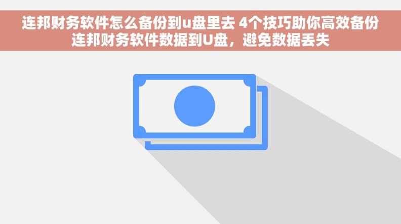 连邦财务软件怎么备份到u盘里去 4个技巧助你高效备份连邦财务软件数据到U盘，避免数据丢失