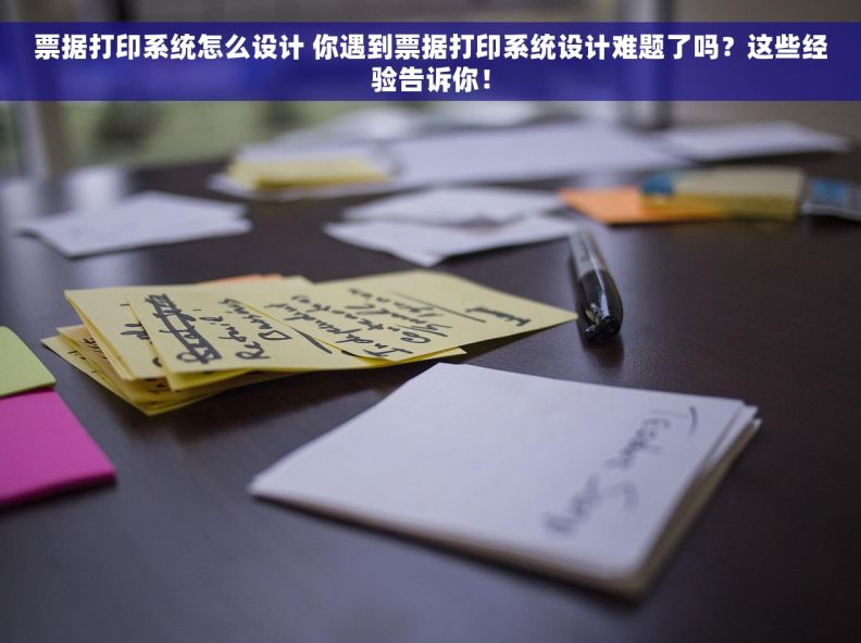 票据打印系统怎么设计 你遇到票据打印系统设计难题了吗？这些经验告诉你！