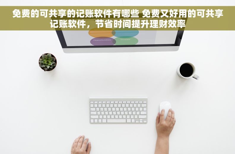 免费的可共享的记账软件有哪些 免费又好用的可共享记账软件，节省时间提升理财效率