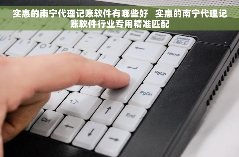 实惠的南宁代理记账软件有哪些好 实惠的南宁代理记账软件行业专用精准匹配 实惠的南宁代理记账软件有哪些好 实惠的南宁代理记账软件行业专用精准匹配