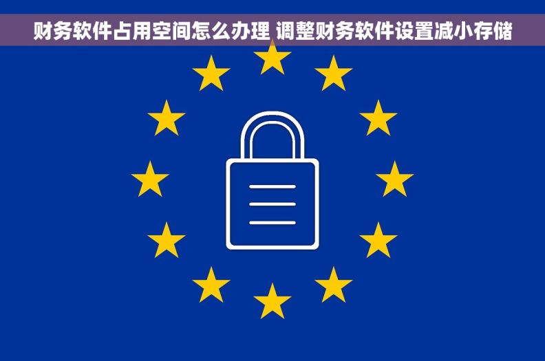 财务软件占用空间怎么办理 调整财务软件设置减小存储 财务软件占用空间怎么办理 调整财务软件设置减小存储