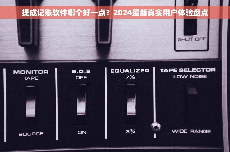 提成记账软件哪个好一点?2024最新真实用户体验盘点 提成记账软件哪个好一点?2024最新真实用户体验盘点