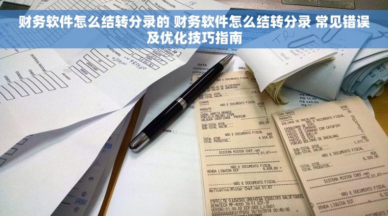 财务软件怎么结转分录的 财务软件怎么结转分录 常见错误及优化技巧指南