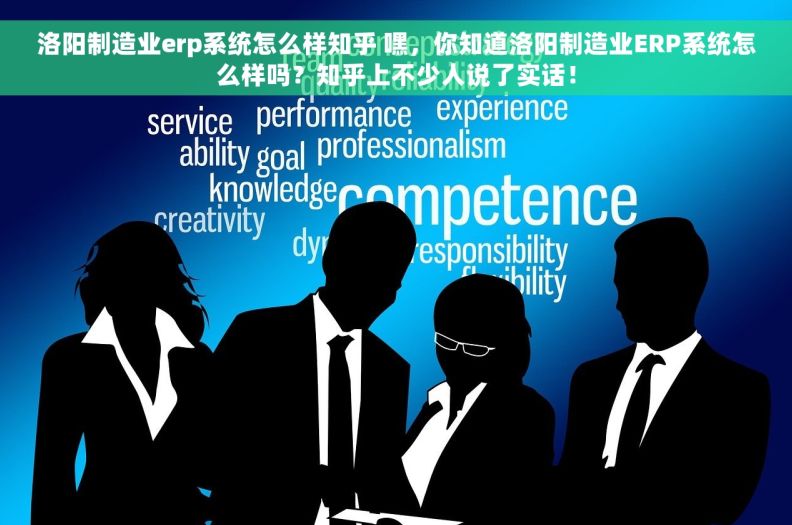 洛阳制造业erp系统怎么样知乎 嘿,你知道洛阳制造业ERP系统怎么样吗?知乎上不少人说了实话! 洛阳制造业erp系统怎么样知乎 嘿,你知道洛阳制造业ERP系统怎么样吗?知乎上不少人说了实话!