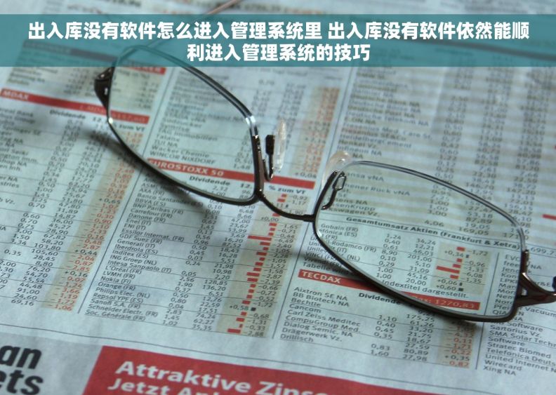 出入库没有软件怎么进入管理系统里 出入库没有软件依然能顺利进入管理系统的技巧