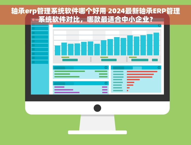 轴承erp管理系统软件哪个好用 2024最新轴承ERP管理系统软件对比,哪款最适合中小企业? 轴承erp管理系统软件哪个好用 2024最新轴承ERP管理系统软件对比,哪款最适合中小企业?