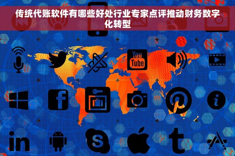 传统代账软件有哪些好处行业专家点评推动财务数字化转型