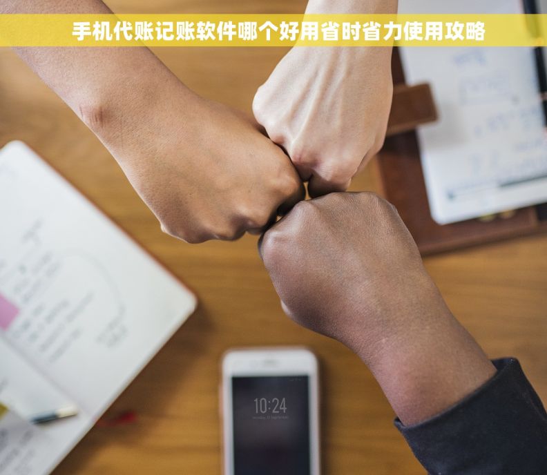   手机代账记账软件哪个好用省时省力使用攻略