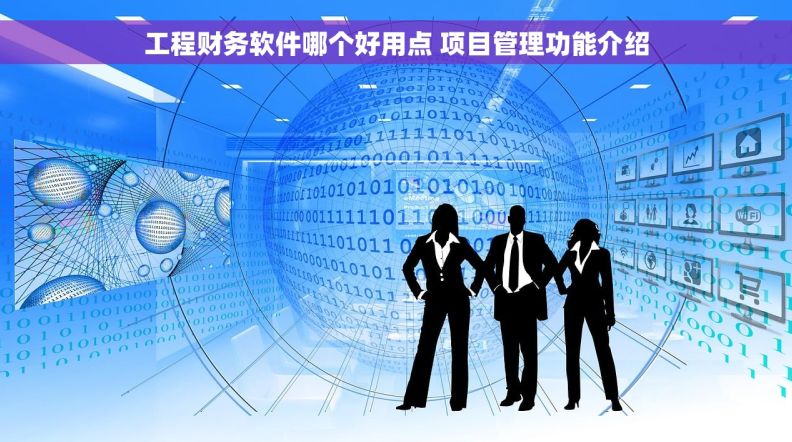 工程财务软件哪个好用点 项目管理功能介绍