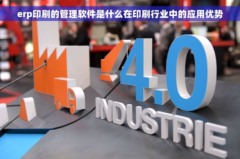 erp印刷的管理软件是什么在印刷行业中的应用优势