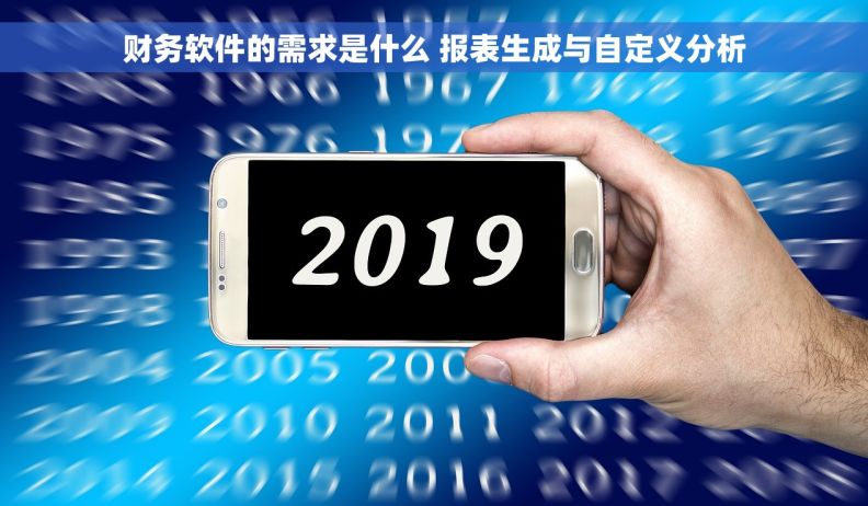 财务软件的需求是什么 报表生成与自定义分析