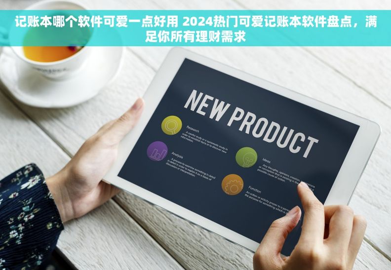 记账本哪个软件可爱一点好用 2024热门可爱记账本软件盘点，满足你所有理财需求