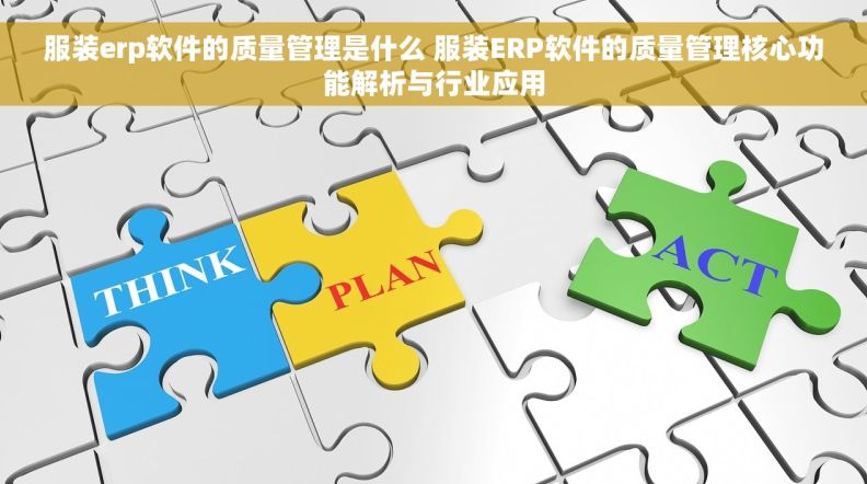 服装erp软件的质量管理是什么 服装ERP软件的质量管理核心功能解析与行业应用