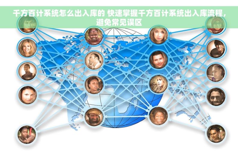 千方百计系统怎么出入库的 快速掌握千方百计系统出入库流程，避免常见误区