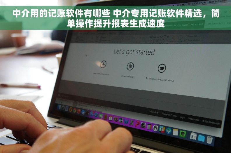 中介用的记账软件有哪些 中介专用记账软件精选,简单操作提升报表生成速度 中介用的记账软件有哪些 中介专用记账软件精选,简单操作提升报表生成速度