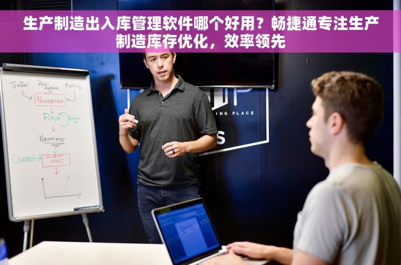 生产制造出入库管理软件哪个好用？畅捷通专注生产制造库存优化，效率领先