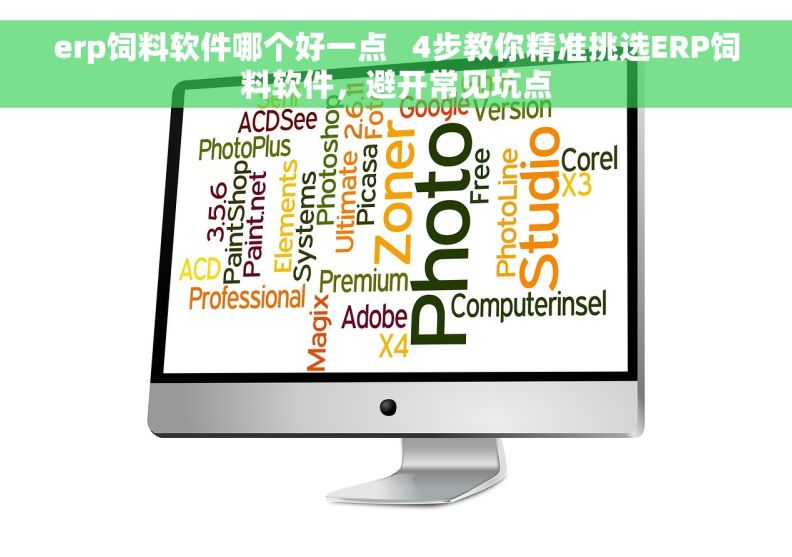 erp饲料软件哪个好一点   4步教你精准挑选ERP饲料软件，避开常见坑点