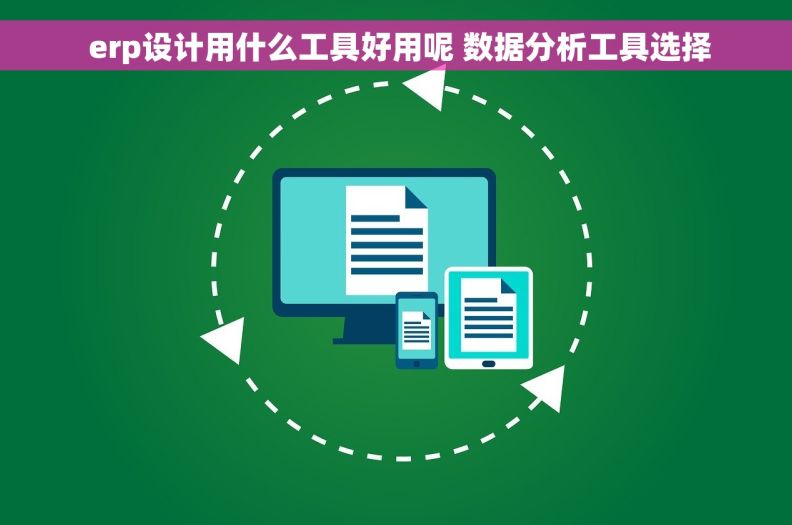 erp设计用什么工具好用呢 数据分析工具选择 erp设计用什么工具好用呢 数据分析工具选择