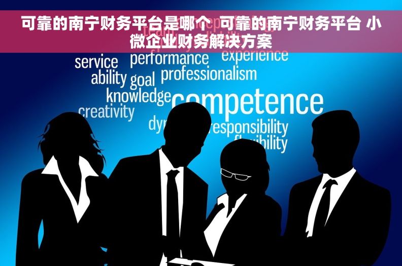 可靠的南宁财务平台是哪个 可靠的南宁财务平台 小微企业财务解决方案 可靠的南宁财务平台是哪个 可靠的南宁财务平台 小微企业财务解决方案