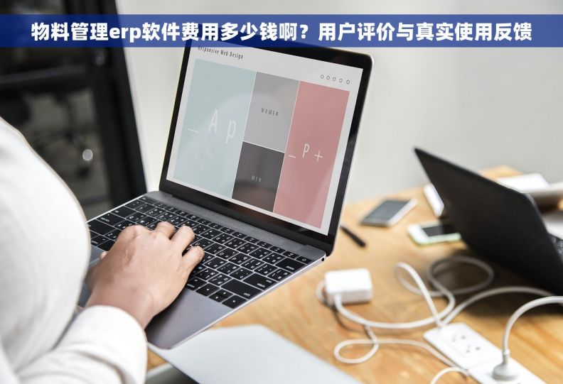 物料管理erp软件费用多少钱啊？用户评价与真实使用反馈
