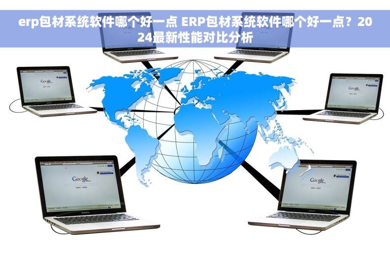 erp包材系统软件哪个好一点 ERP包材系统软件哪个好一点？2024最新性能对比分析