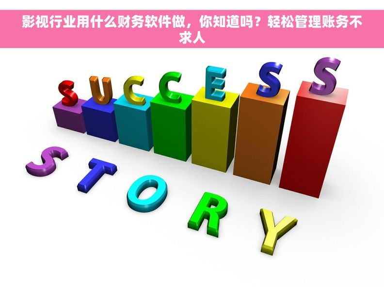 影视行业用什么财务软件做，你知道吗？轻松管理账务不求人