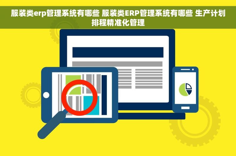 服装类erp管理系统有哪些 服装类ERP管理系统有哪些 生产计划排程精准化管理