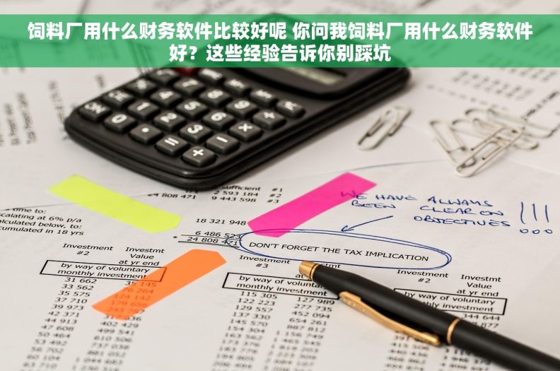 饲料厂用什么财务软件比较好呢 你问我饲料厂用什么财务软件好?这些经验告诉你别踩坑 饲料厂用什么财务软件比较好呢 你问我饲料厂用什么财务软件好?这些经验告诉你别踩坑