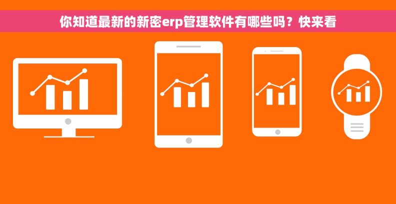 你知道最新的新密erp管理软件有哪些吗？快来看