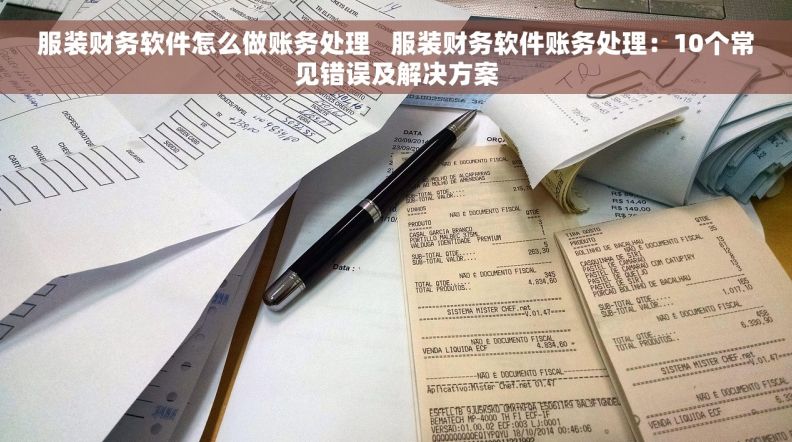 服装财务软件怎么做账务处理   服装财务软件账务处理：10个常见错误及解决方案