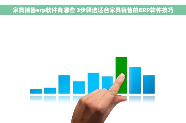 家具销售erp软件有哪些 3步筛选适合家具销售的ERP软件技巧 家具销售erp软件有哪些 3步筛选适合家具销售的ERP软件技巧