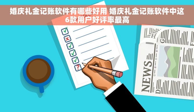婚庆礼金记账软件有哪些好用 婚庆礼金记账软件中这6款用户好评率最高