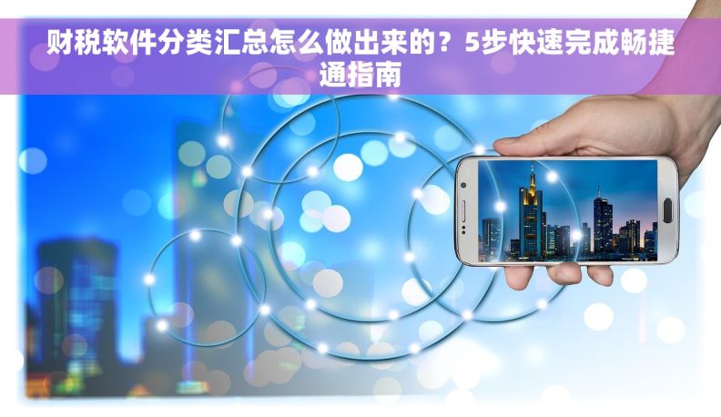 财税软件分类汇总怎么做出来的？5步快速完成畅捷通指南