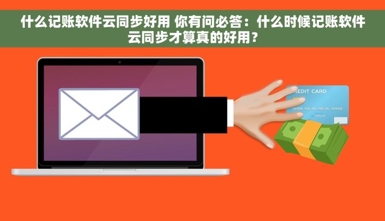 什么记账软件云同步好用 你有问必答：什么时候记账软件云同步才算真的好用？