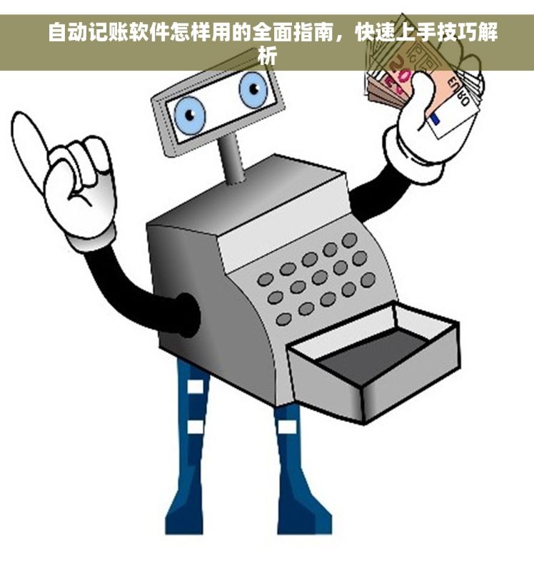 自动记账软件怎样用的全面指南,快速上手技巧解析 自动记账软件怎样用的全面指南,快速上手技巧解析