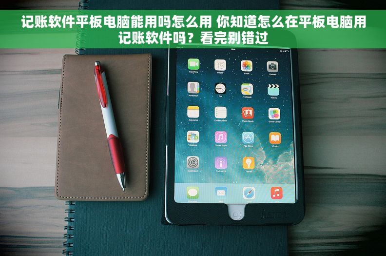 记账软件平板电脑能用吗怎么用 你知道怎么在平板电脑用记账软件吗？看完别错过