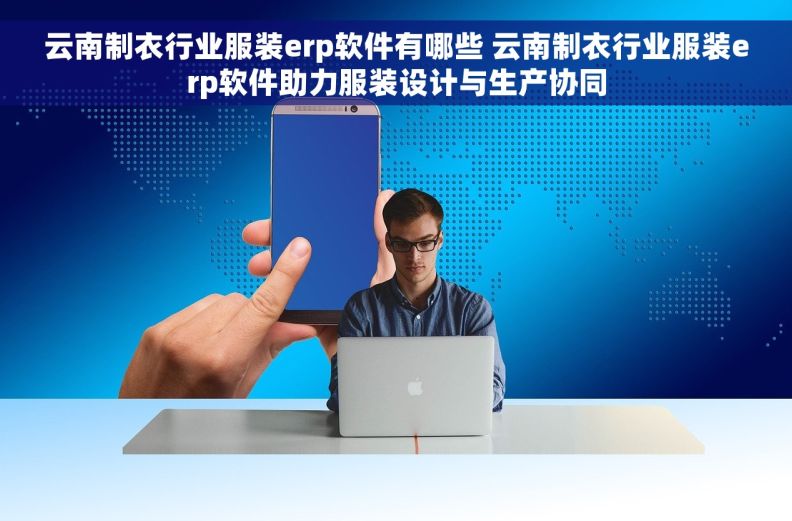 云南制衣行业服装erp软件有哪些 云南制衣行业服装erp软件助力服装设计与生产协同 云南制衣行业服装erp软件有哪些 云南制衣行业服装erp软件助力服装设计与生产协同