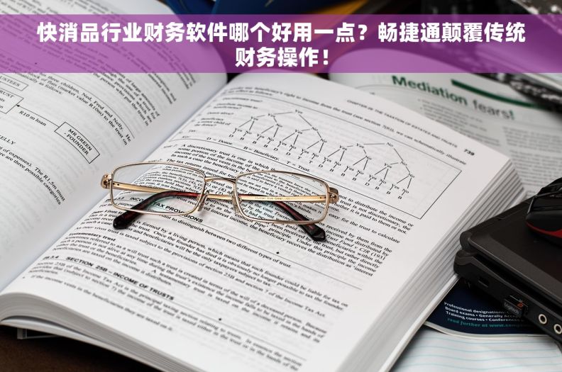 快消品行业财务软件哪个好用一点？畅捷通颠覆传统财务操作！