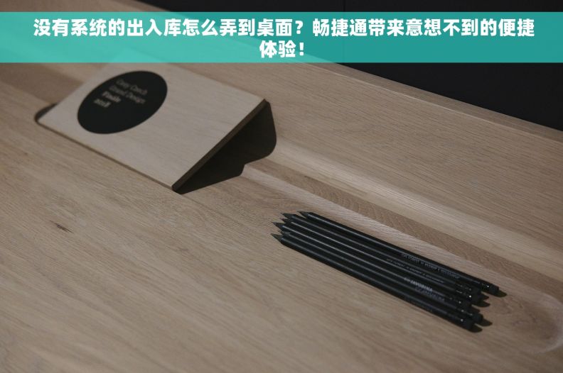  没有系统的出入库怎么弄到桌面？畅捷通带来意想不到的便捷体验！