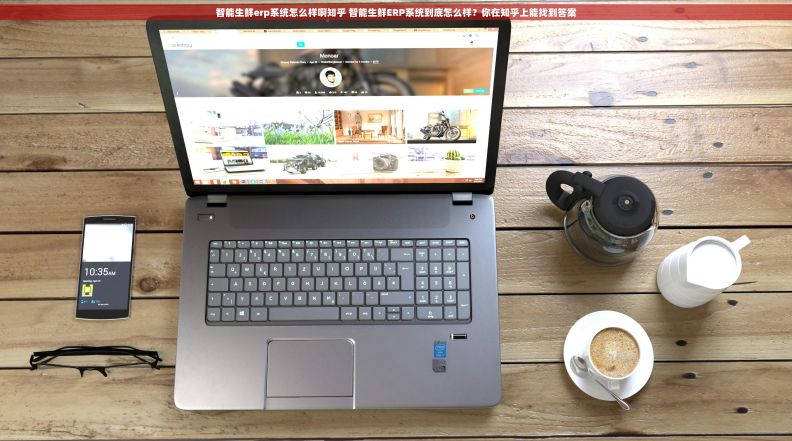 智能生鲜erp系统怎么样啊知乎 智能生鲜ERP系统到底怎么样？你在知乎上能找到答案