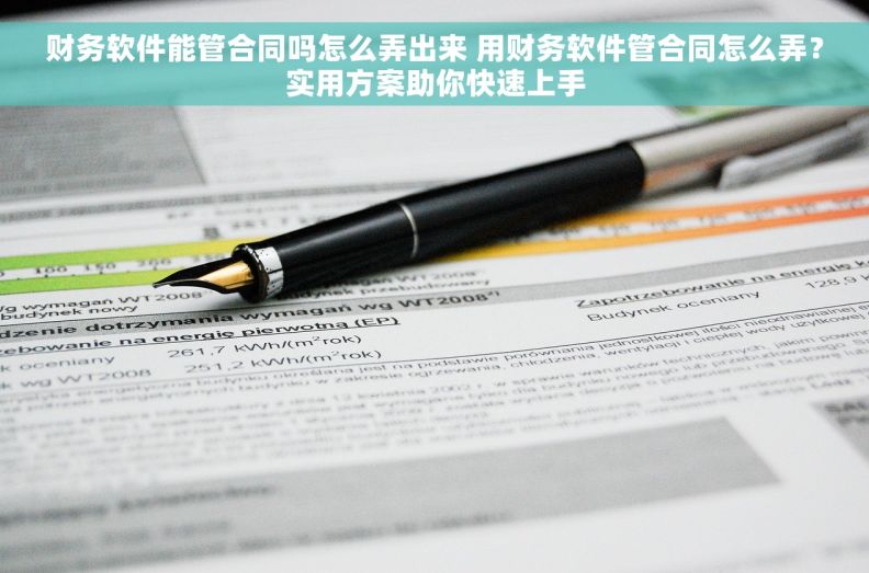 财务软件能管合同吗怎么弄出来 用财务软件管合同怎么弄？实用方案助你快速上手