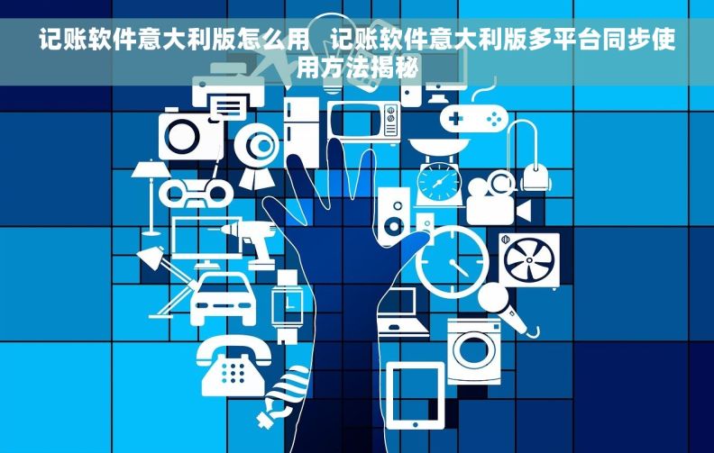 记账软件意大利版怎么用   记账软件意大利版多平台同步使用方法揭秘