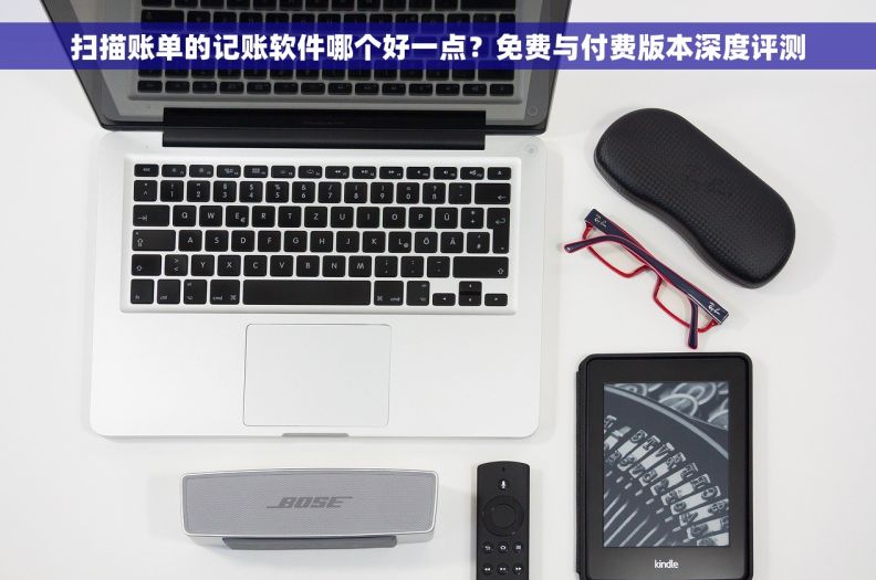 扫描账单的记账软件哪个好一点？免费与付费版本深度评测