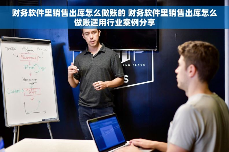 财务软件里销售出库怎么做账的 财务软件里销售出库怎么做账适用行业案例分享 财务软件里销售出库怎么做账的 财务软件里销售出库怎么做账适用行业案例分享