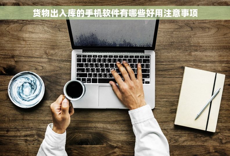 货物出入库的手机软件有哪些好用注意事项