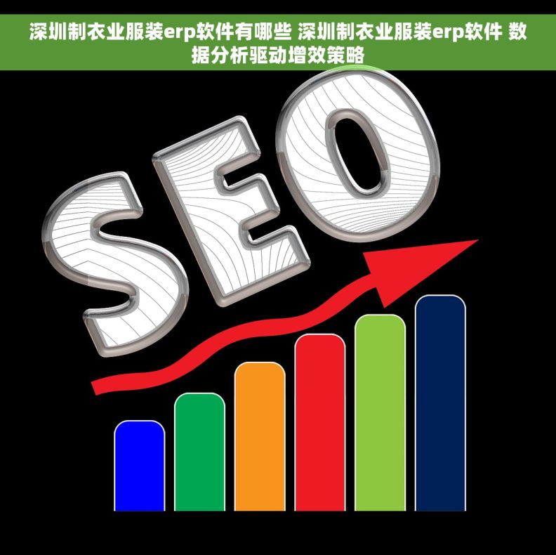 深圳制衣业服装erp软件有哪些 深圳制衣业服装erp软件 数据分析驱动增效策略
