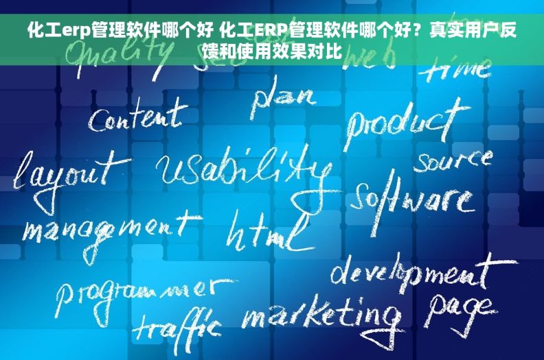化工erp管理软件哪个好 化工ERP管理软件哪个好？真实用户反馈和使用效果对比