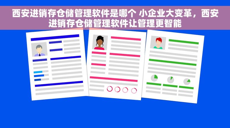 西安进销存仓储管理软件是哪个 小企业大变革，西安进销存仓储管理软件让管理更智能