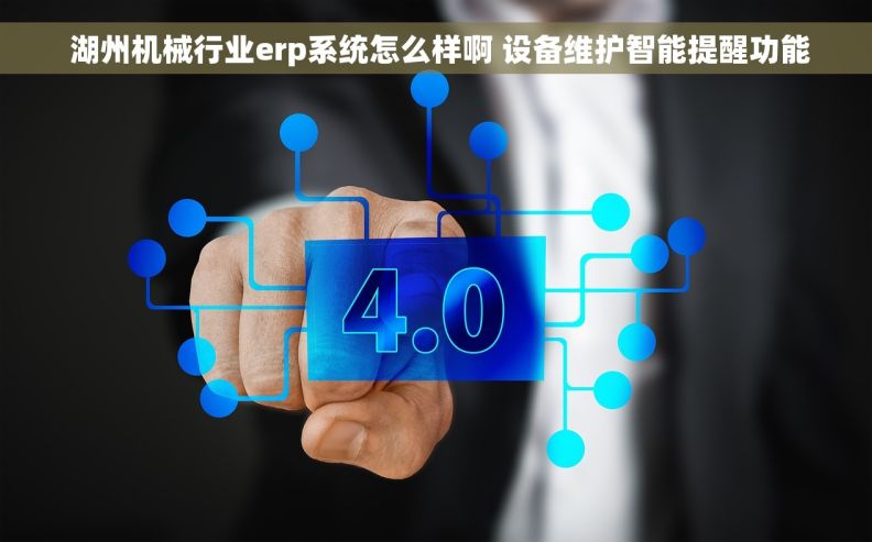 湖州机械行业erp系统怎么样啊 设备维护智能提醒功能