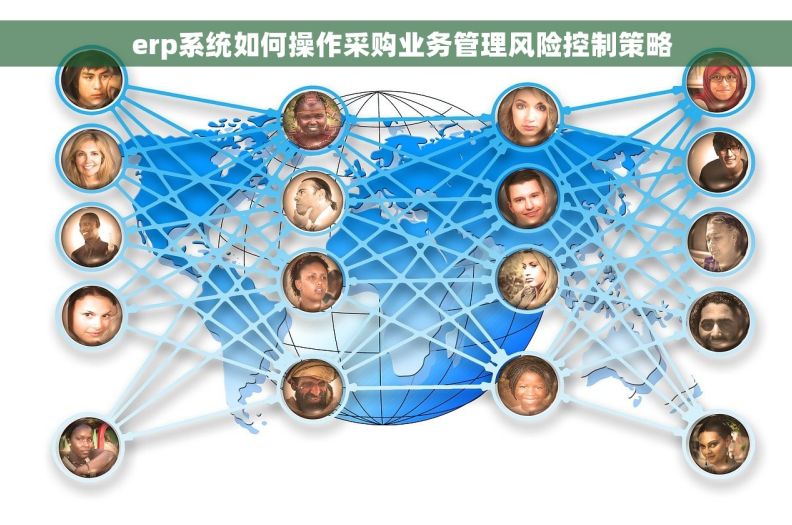   erp系统如何操作采购业务管理风险控制策略